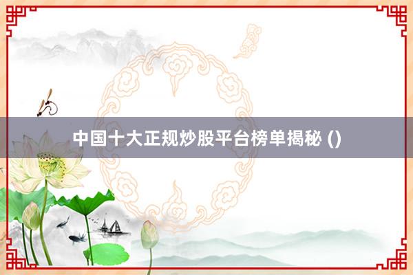 中国十大正规炒股平台榜单揭秘 ()