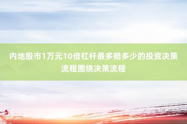 内地股市1万元10倍杠杆最多赔多少的投资决策流程围绕决策流程